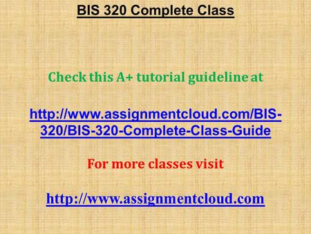 BIS 320 Complete Class Check this A+ tutorial guideline at  320/BIS-320-Complete-Class-Guide For more classes visit.