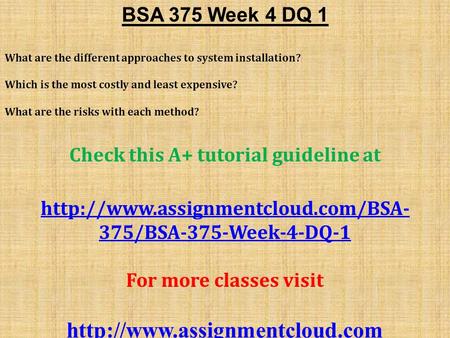 BSA 375 Week 4 DQ 1 What are the different approaches to system installation? Which is the most costly and least expensive? What are the risks with each.