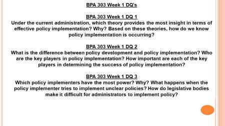 BPA 303 Week 1 DQ's BPA 303 Week 1 DQ 1 Under the current administration, which theory provides the most insight in terms of effective policy implementation?