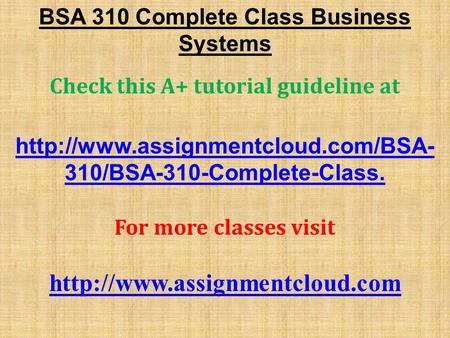 BSA 310 Complete Class Business Systems Check this A+ tutorial guideline at  310/BSA-310-Complete-Class. For more classes.