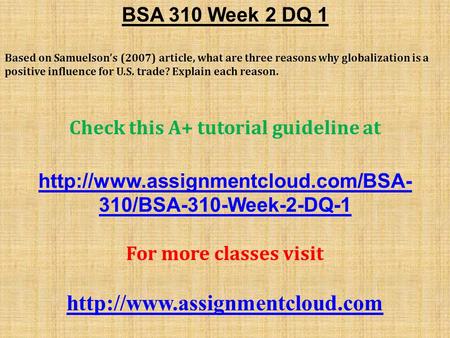 BSA 310 Week 2 DQ 1 Based on Samuelson’s (2007) article, what are three reasons why globalization is a positive influence for U.S. trade? Explain each.