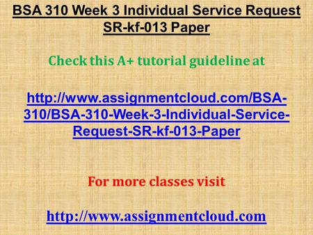 BSA 310 Week 3 Individual Service Request SR-kf-013 Paper Check this A+ tutorial guideline at  310/BSA-310-Week-3-Individual-Service-