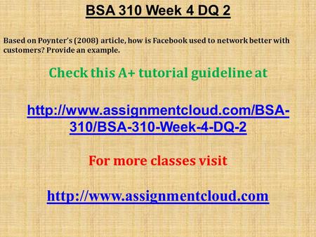 BSA 310 Week 4 DQ 2 Based on Poynter’s (2008) article, how is Facebook used to network better with customers? Provide an example. Check this A+ tutorial.