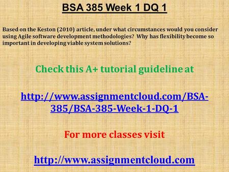 BSA 385 Week 1 DQ 1 Based on the Keston (2010) article, under what circumstances would you consider using Agile software development methodologies? Why.