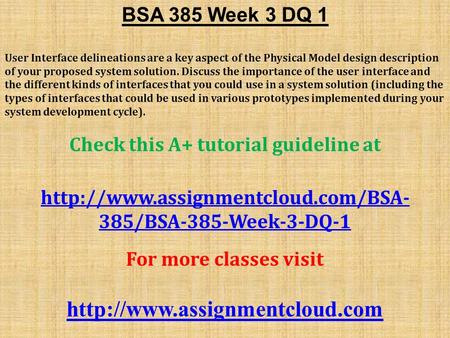 BSA 385 Week 3 DQ 1 User Interface delineations are a key aspect of the Physical Model design description of your proposed system solution. Discuss the.