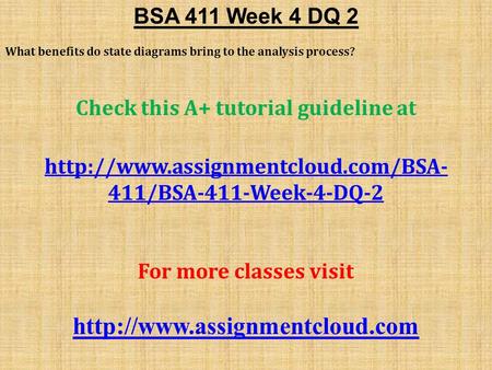 BSA 411 Week 4 DQ 2 What benefits do state diagrams bring to the analysis process? Check this A+ tutorial guideline at