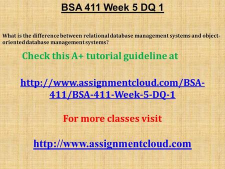 BSA 411 Week 5 DQ 1 What is the difference between relational database management systems and object- oriented database management systems? Check this.