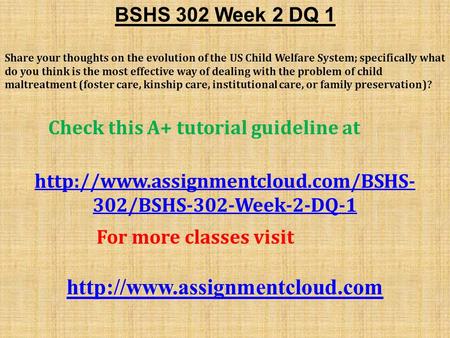 BSHS 302 Week 2 DQ 1 Share your thoughts on the evolution of the US Child Welfare System; specifically what do you think is the most effective way of dealing.