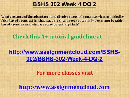 BSHS 302 Week 4 DQ 2 What are some of the advantages and disadvantages of human services provided by faith-based agencies? In what ways are client needs.