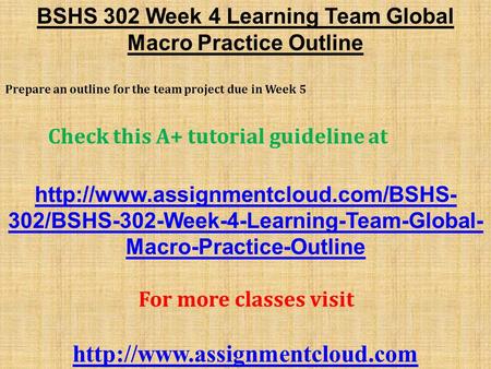 BSHS 302 Week 4 Learning Team Global Macro Practice Outline Prepare an outline for the team project due in Week 5 Check this A+ tutorial guideline at