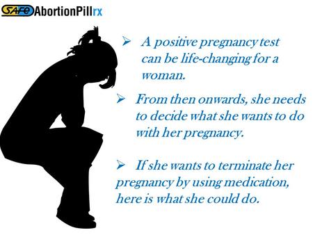  A positive pregnancy test can be life-changing for a woman.  From then onwards, she needs to decide what she wants to do with her pregnancy.  If she.