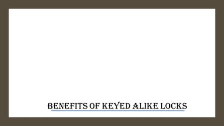 Benefits of Keyed Alike Locks. Locks that are “Keyed Alike” are a set of locks, all designed to be opened by a single key. Hence the term “Keyed Alike”.