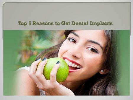 Top 5 Reasons to Get Dental Implants