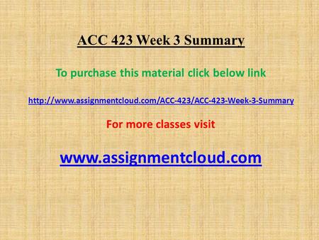 ACC 423 Week 3 Summary To purchase this material click below link  For more classes visit.