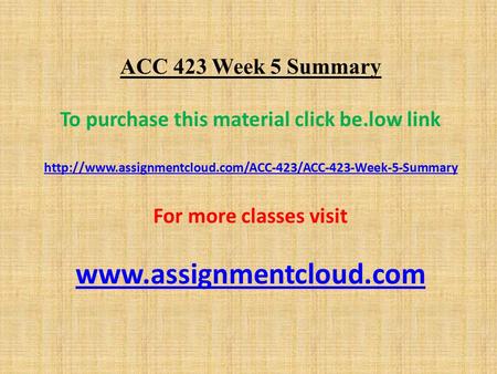 ACC 423 Week 5 Summary To purchase this material click be.low link  For more classes visit.