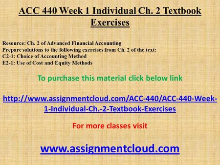 ACC 440 Week 1 Individual Ch. 2 Textbook Exercises Resource: Ch. 2 of Advanced Financial Accounting Prepare solutions to the following exercises from Ch.