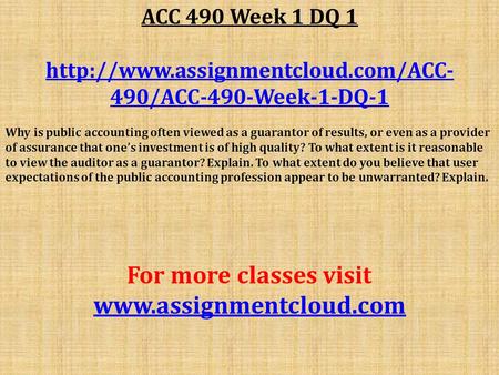 ACC 490 Week 1 DQ /ACC-490-Week-1-DQ-1 Why is public accounting often viewed as a guarantor of results, or even.