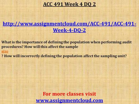 ACC 491 Week 4 DQ 2  Week-4-DQ-2 What is the importance of defining the population when performing audit.