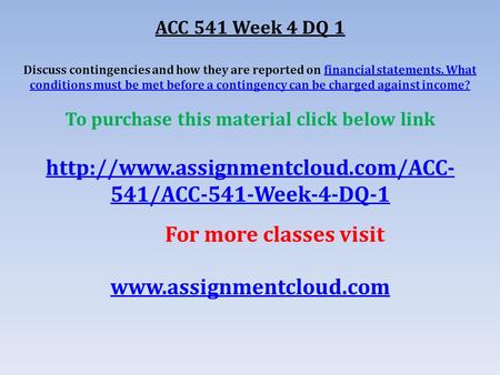 ACC 541 Week 4 DQ 1 Discuss contingencies and how they are reported on financial statements. What conditions must be met before a contingency can be charged.