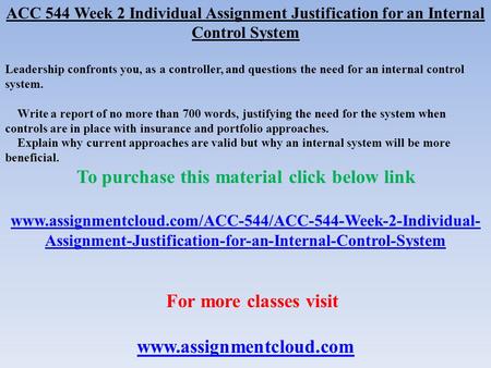 ACC 544 Week 2 Individual Assignment Justification for an Internal Control System Leadership confronts you, as a controller, and questions the need for.