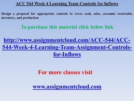 ACC 544 Week 4 Learning Team Controls for Inflows Design a proposal for appropriate controls to cover cash, sales, accounts receivable, inventory, and.