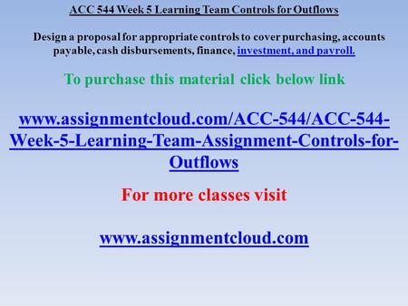 ACC 544 Week 5 Learning Team Controls for Outflows Design a proposal for appropriate controls to cover purchasing, accounts payable, cash disbursements,