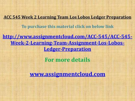 ACC 545 Week 2 Learning Team Los Lobos Ledger Preparation To purchase this material click on below link