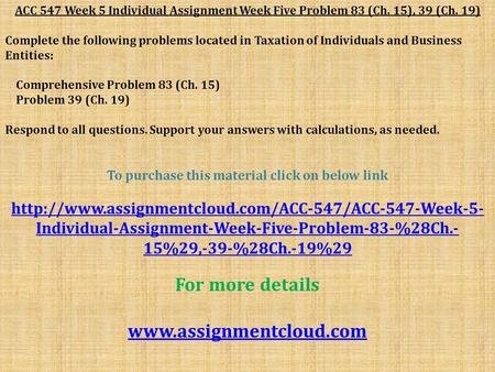 ACC 547 Week 5 Individual Assignment Week Five Problem 83 (Ch. 15), 39 (Ch. 19) Complete the following problems located in Taxation of Individuals and.