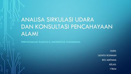 ANALISA SIRKULASI UDARA DAN KONSULTASI PENCAHAYAAN ALAMI PERPUSTAKAAN KAMPUS H, UNIVERSITAS GUNADARMA OLEH: ULFATU ROHMAH RIO ADITAMA KELAS: 1TB04.