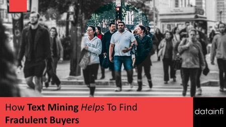 How Text Mining Helps To Find Fradulent Buyers. Text analytics can help companies discover true market perceptions, but only if the analysis is done in.