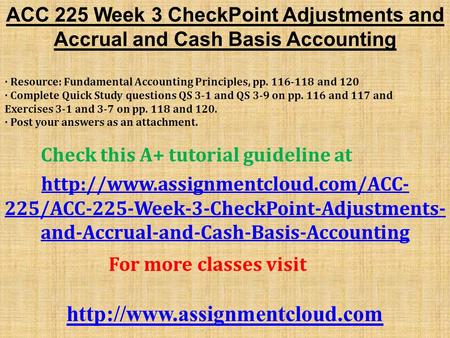 ACC 225 Week 3 CheckPoint Adjustments and Accrual and Cash Basis Accounting · Resource: Fundamental Accounting Principles, pp and 120 · Complete.