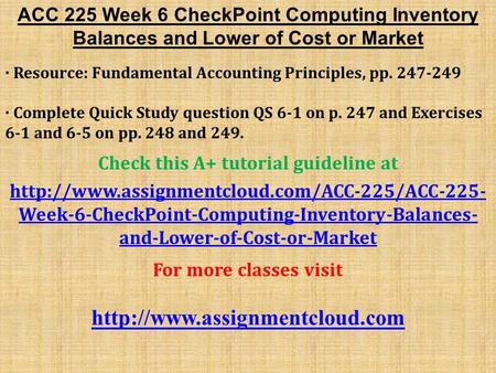 ACC 225 Week 6 CheckPoint Computing Inventory Balances and Lower of Cost or Market · Resource: Fundamental Accounting Principles, pp · Complete.