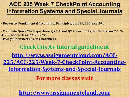 ACC 225 Week 7 CheckPoint Accounting Information Systems and Special Journals · Resource: Fundamental Accounting Principles, pp. 289, 290, and 291 · Complete.