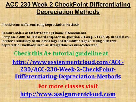 ACC 230 Week 2 CheckPoint Differentiating Depreciation Methods CheckPoint: Differentiating Depreciation Methods Resource:Ch. 2 of Understanding Financial.