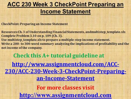 ACC 230 Week 3 CheckPoint Preparing an Income Statement CheckPoint: Preparing an Income Statement Resources:Ch. 3 of Understanding Financial Statements,