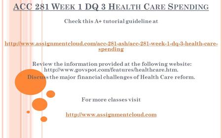 ACC 281 W EEK 1 DQ 3 H EALTH C ARE S PENDING Check this A+ tutorial guideline at