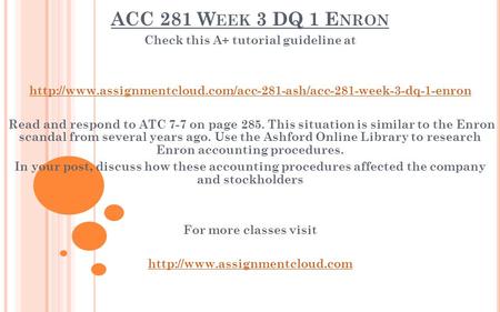 ACC 281 W EEK 3 DQ 1 E NRON Check this A+ tutorial guideline at  Read and respond to.