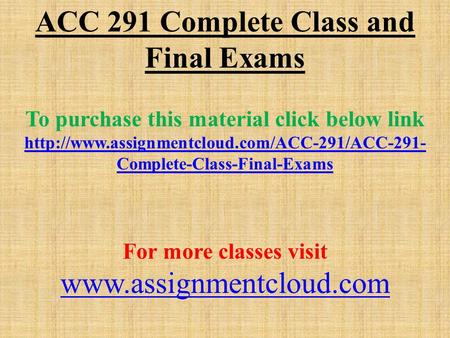 ACC 291 Complete Class and Final Exams To purchase this material click below link  Complete-Class-Final-Exams.