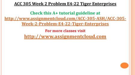 ACC 305 Week 2 Problem E4-22 Tiger Enterprises Check this A+ tutorial guideline at  Week-2-Problem-E4-22-Tiger-Enterprises.