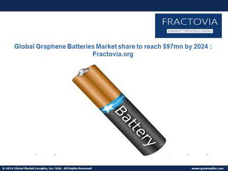 © 2016 Global Market Insights, Inc. USA. All Rights Reserved  Global Graphene Batteries Market share to reach $97mn by 2024 : Fractovia.org.