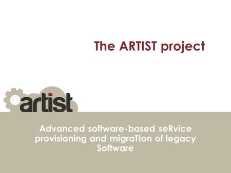 The ARTIST project Advanced software-based seRvice provisioning and migraTIon of legacy Software.