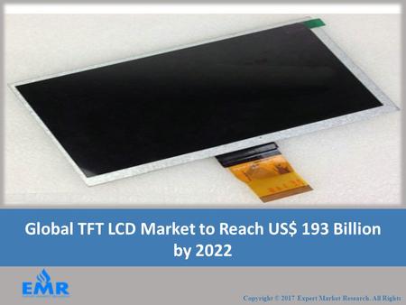 Global TFT LCD Market to Reach US$ 193 Billion by 2022.