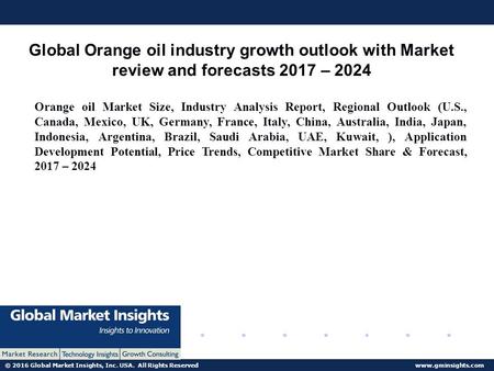 © 2016 Global Market Insights, Inc. USA. All Rights Reserved  Global Orange oil industry growth outlook with Market review and forecasts.