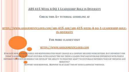 ABS 415 W EEK 4 DQ 1 L EADERSHIP R OLE IN D IVERSITY C HECK THIS A+ TUTORIAL GUIDELINE AT HTTP :// WWW. ASSIGNMENTCLOUD. COM / ABS ASH / ABS -415-