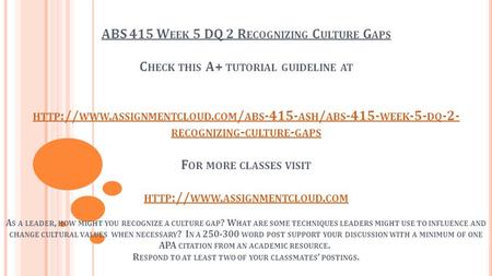 ABS 415 W EEK 5 DQ 2 R ECOGNIZING C ULTURE G APS C HECK THIS A+ TUTORIAL GUIDELINE AT HTTP :// WWW. ASSIGNMENTCLOUD. COM / ABS ASH / ABS WEEK.