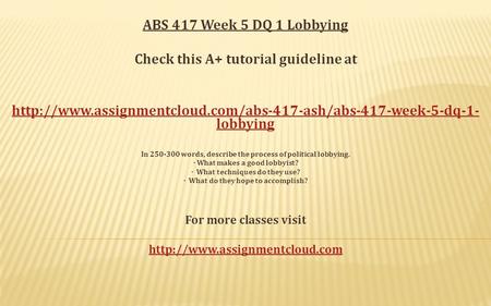 ABS 417 Week 5 DQ 1 Lobbying Check this A+ tutorial guideline at  lobbying In words,