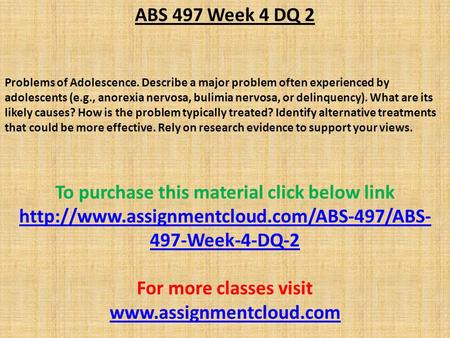 ABS 497 Week 4 DQ 2 Problems of Adolescence. Describe a major problem often experienced by adolescents (e.g., anorexia nervosa, bulimia nervosa, or delinquency).