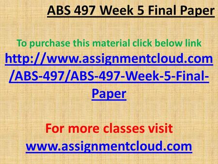 ABS 497 Week 5 Final Paper To purchase this material click below link  /ABS-497/ABS-497-Week-5-Final- Paper For more classes.