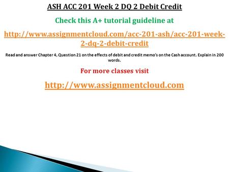 ASH ACC 201 Week 2 DQ 2 Debit Credit Check this A+ tutorial guideline at  2-dq-2-debit-credit Read.