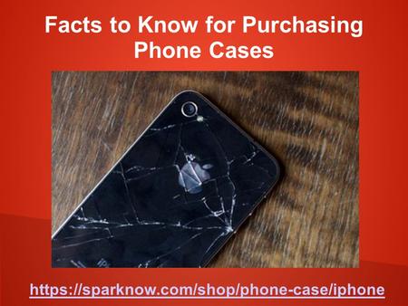 Https://sparknow.com/shop/phone-case/iphone Facts to Know for Purchasing Phone Cases.